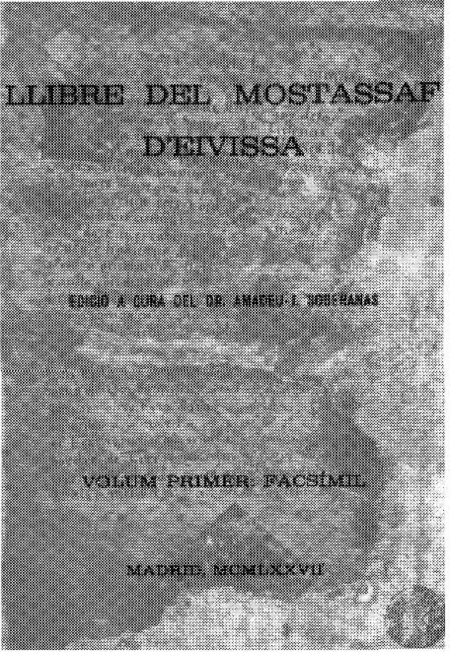 LLIBRE DEL MOSTASSAF D'EIVISSA EDICIÓ A CURA DEL DR. AMADEU-L SOBERANAS VOLUM PRIMER: FACSIMIL MADRID, MCMLXXVI