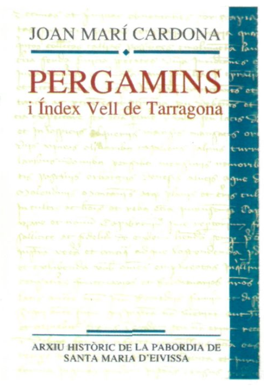 JOAN MARÍ CARDONA PERGAMINS i Índex Vell de Tarragona ARXIU HISTÒRIC DE LA PABORDIA DE SANTA MARIA D'EIVISSA