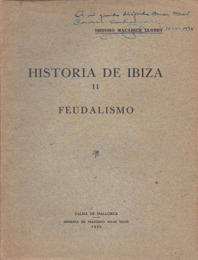 Coberta del llibre Historia de Ibiza. II. Feudalismo. A la part superior hi ha una dedicatòria manuscrita: 'A mi querido discipulo Juan Marí, ISIDORO MACABICH LLOBET 26-V-1936'
